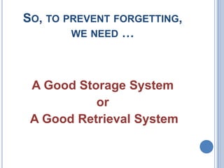 SO, TO PREVENT FORGETTING,
WE NEED …

A Good Storage System
or
A Good Retrieval System

 