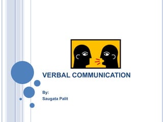 VERBAL COMMUNICATION
By:
Saugata Palit

 