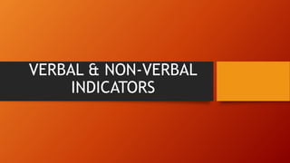 VERBAL & NON-VERBAL
INDICATORS
 