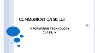 COMMUNICATION SKILLS
INFORMATION TECHNOLOGY
CLASS: IX
 