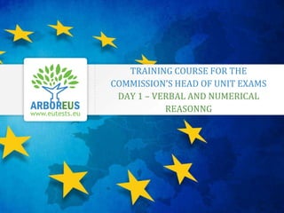 TRAINING COURSE FOR THE COMMISSION’S HEAD OF UNIT EXAMSDAY 1 – VERBAL AND NUMERICAL REASONNG 
