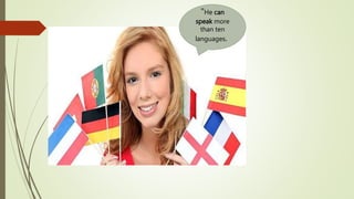 "He can
speak more
than ten
languages.
 