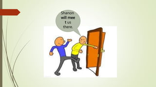 Shanon
will mee
t us
there.
 