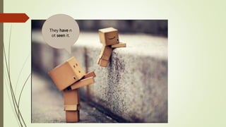 They have n
ot seen it.
 