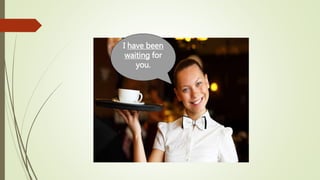 I have been
waiting for
you.
 