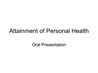 Attainment of Personal Health Oral Presentation 