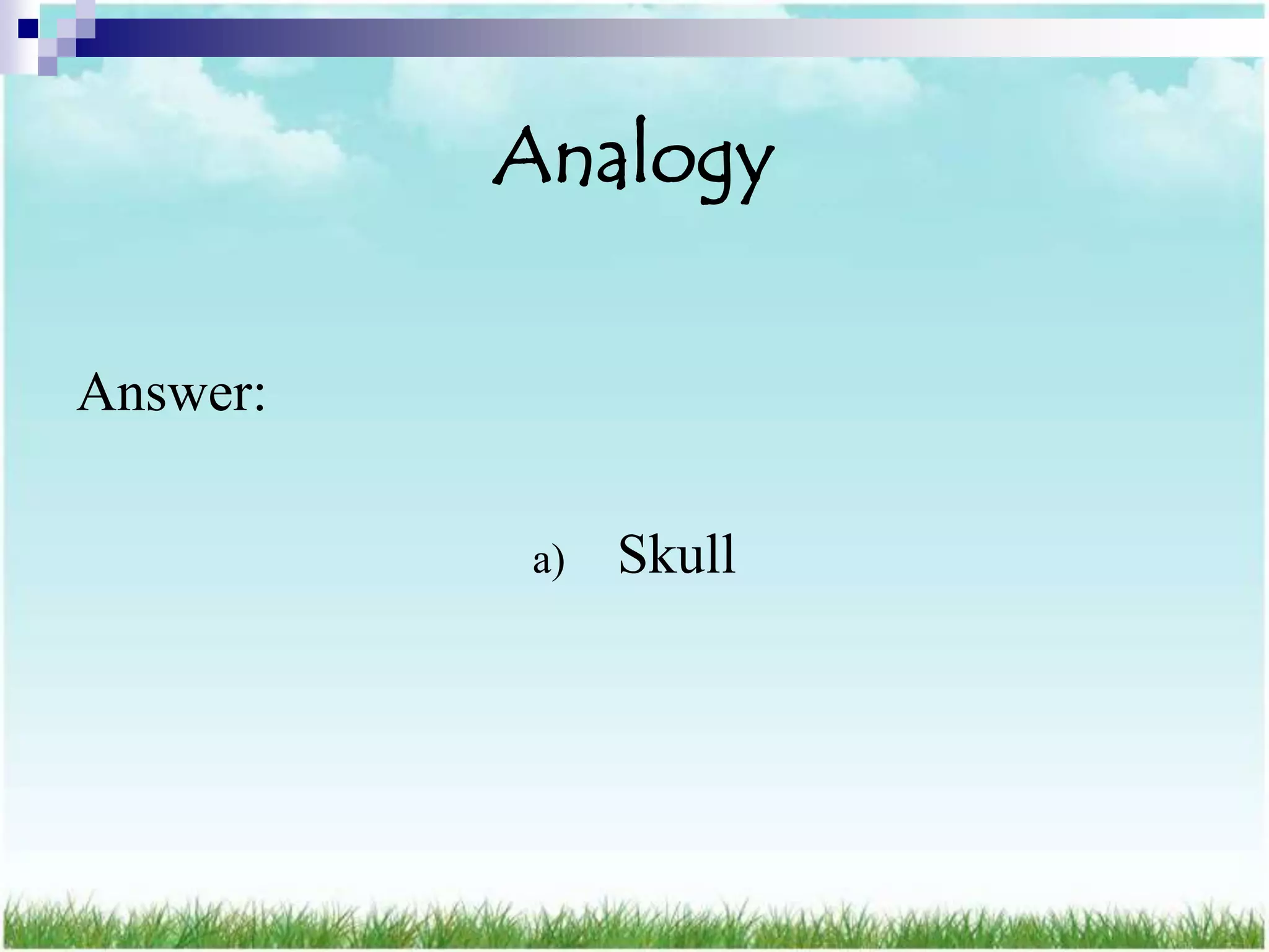 Analogy

Answer:

          a)   Skull
 