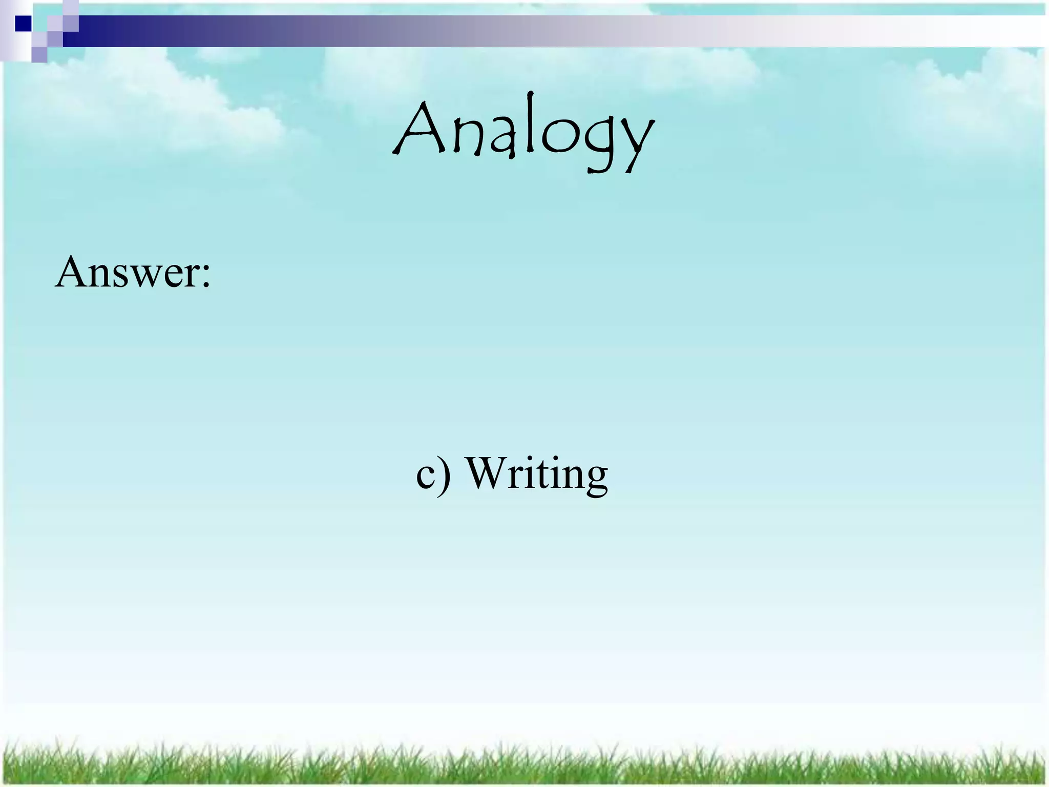 Analogy
Answer:



          c) Writing
 