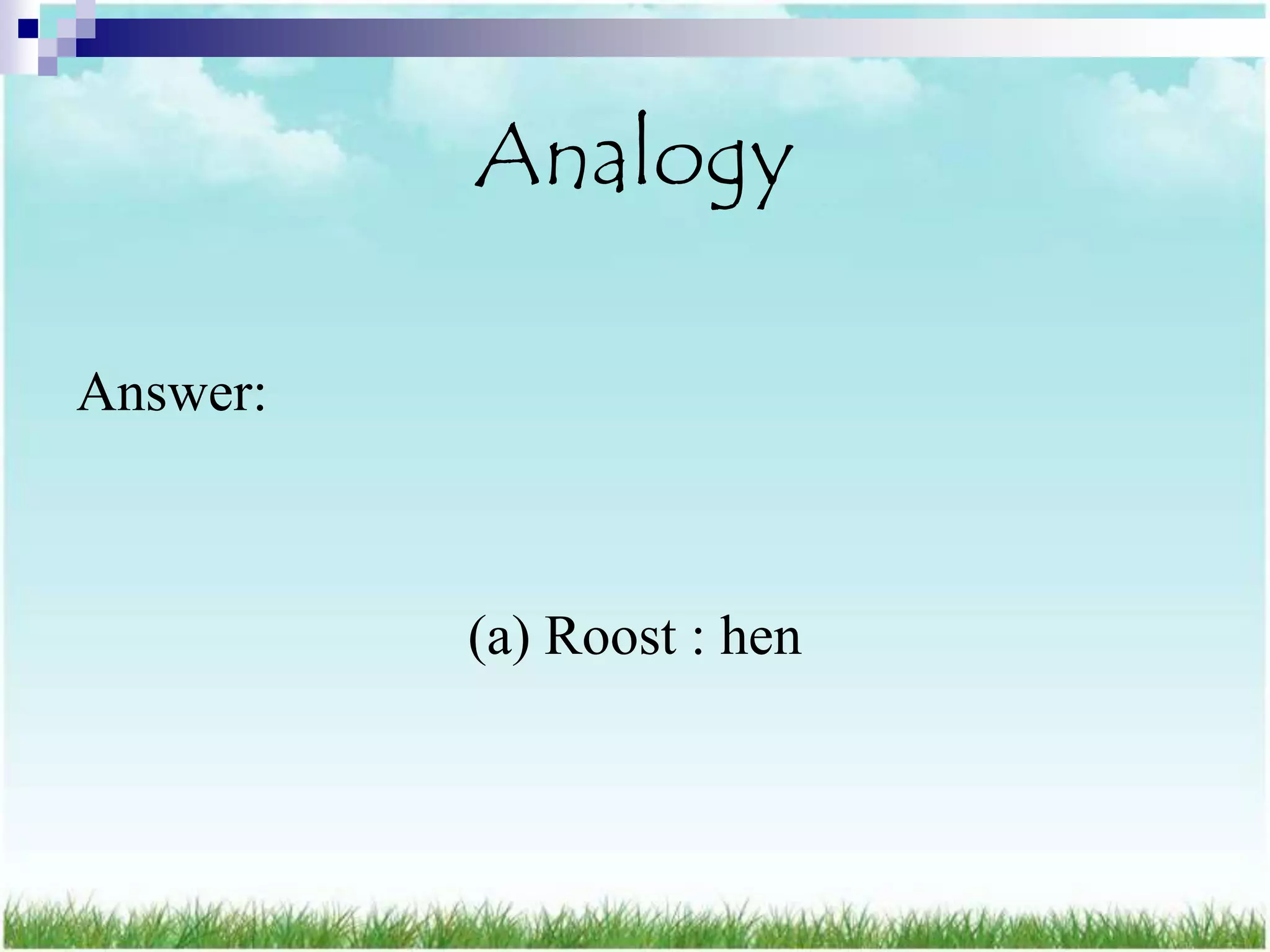 Analogy

Answer:



          (a) Roost : hen
 