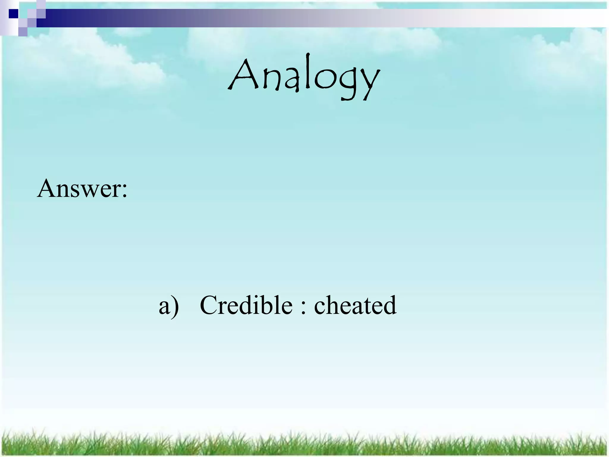 Analogy

Answer:



          a) Credible : cheated
 