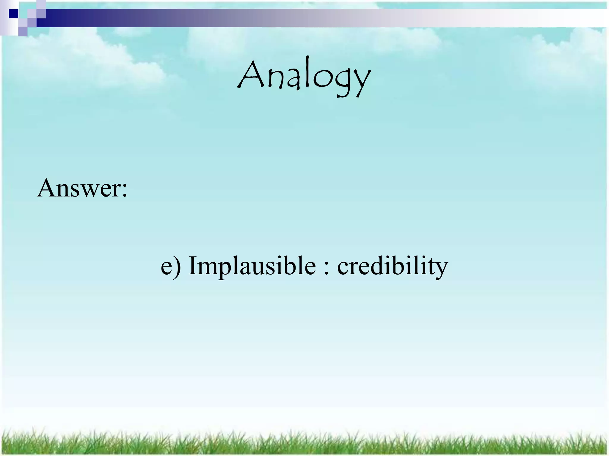 Analogy

Answer:

          e) Implausible : credibility
 