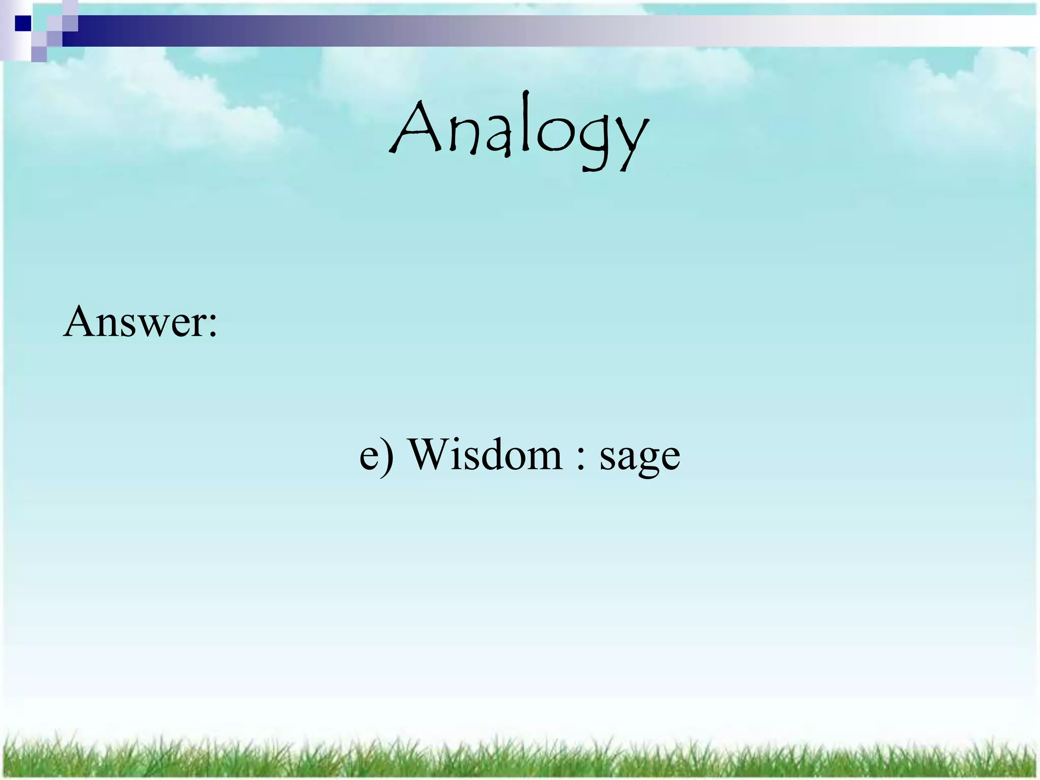 Analogy

Answer:

          e) Wisdom : sage
 
