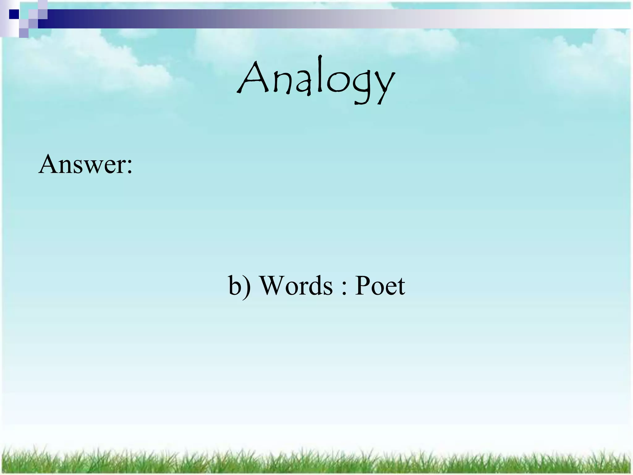 Analogy
Answer:



          b) Words : Poet
 