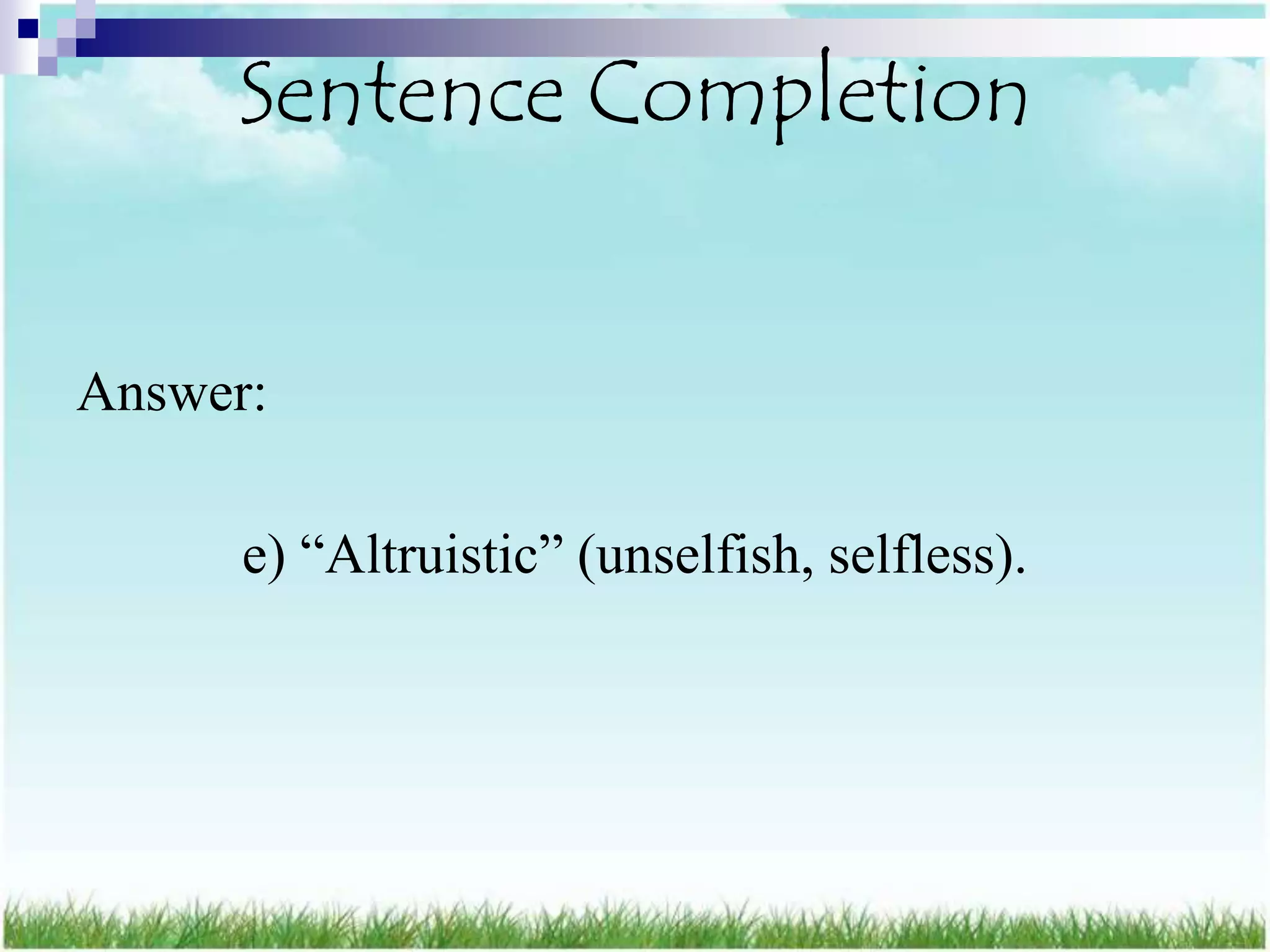 Sentence Completion


Answer:

      e) “Altruistic” (unselfish, selfless).
 