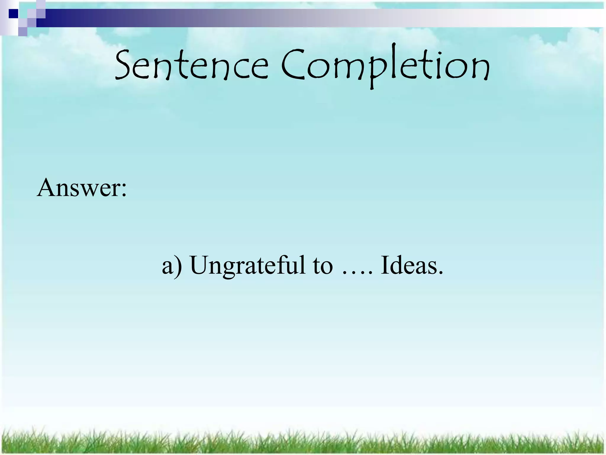Sentence Completion

Answer:

          a) Ungrateful to …. Ideas.
 