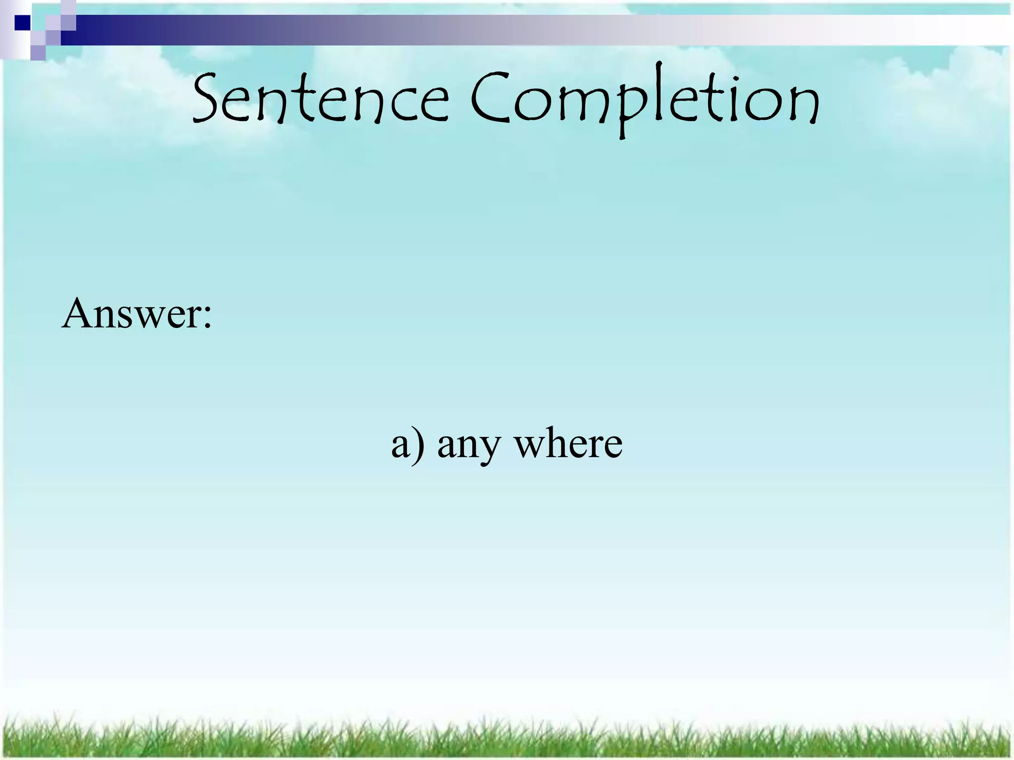 Sentence Completion

Answer:

          a) any where
 