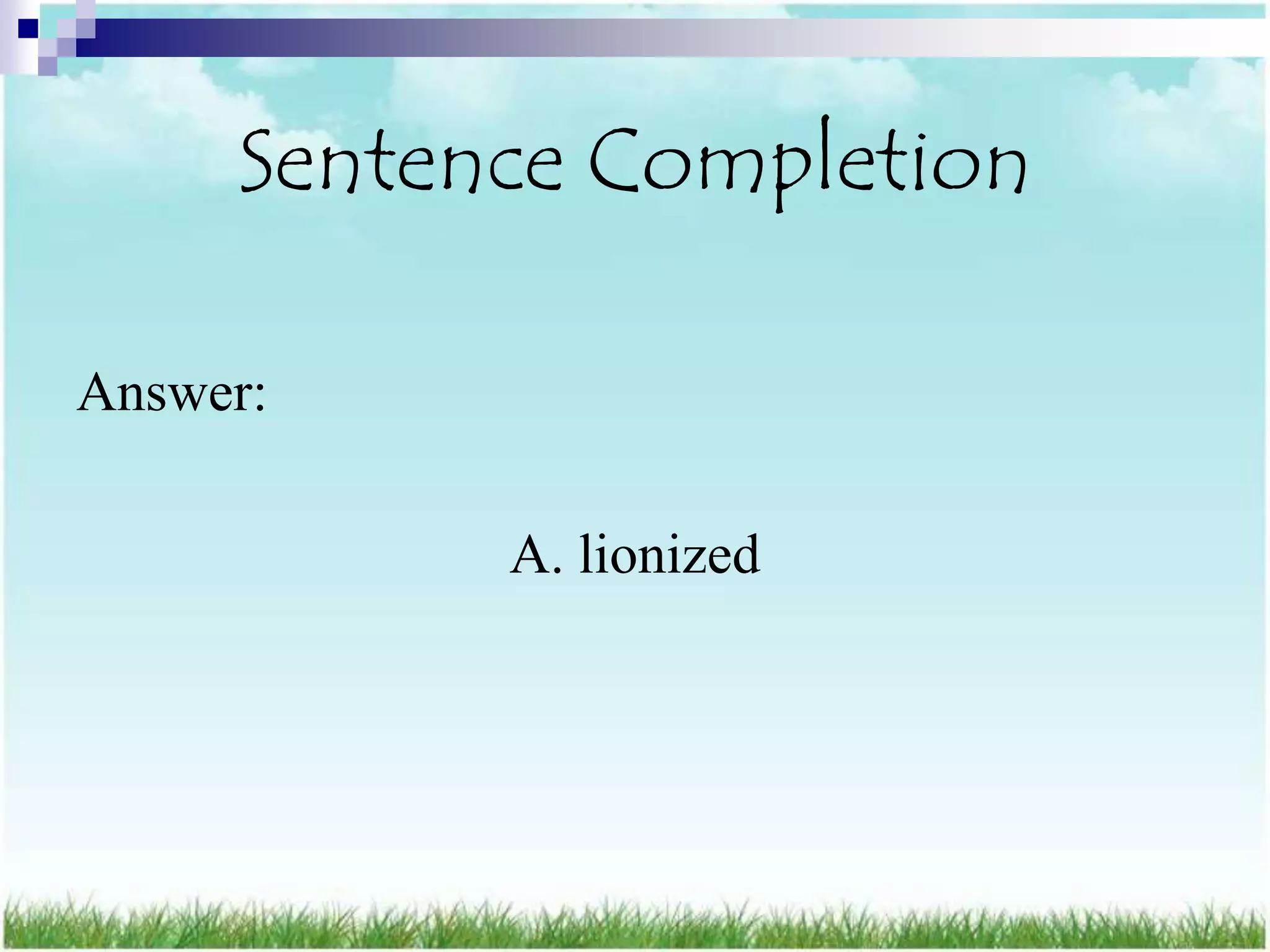 Sentence Completion

Answer:

           A. lionized
 