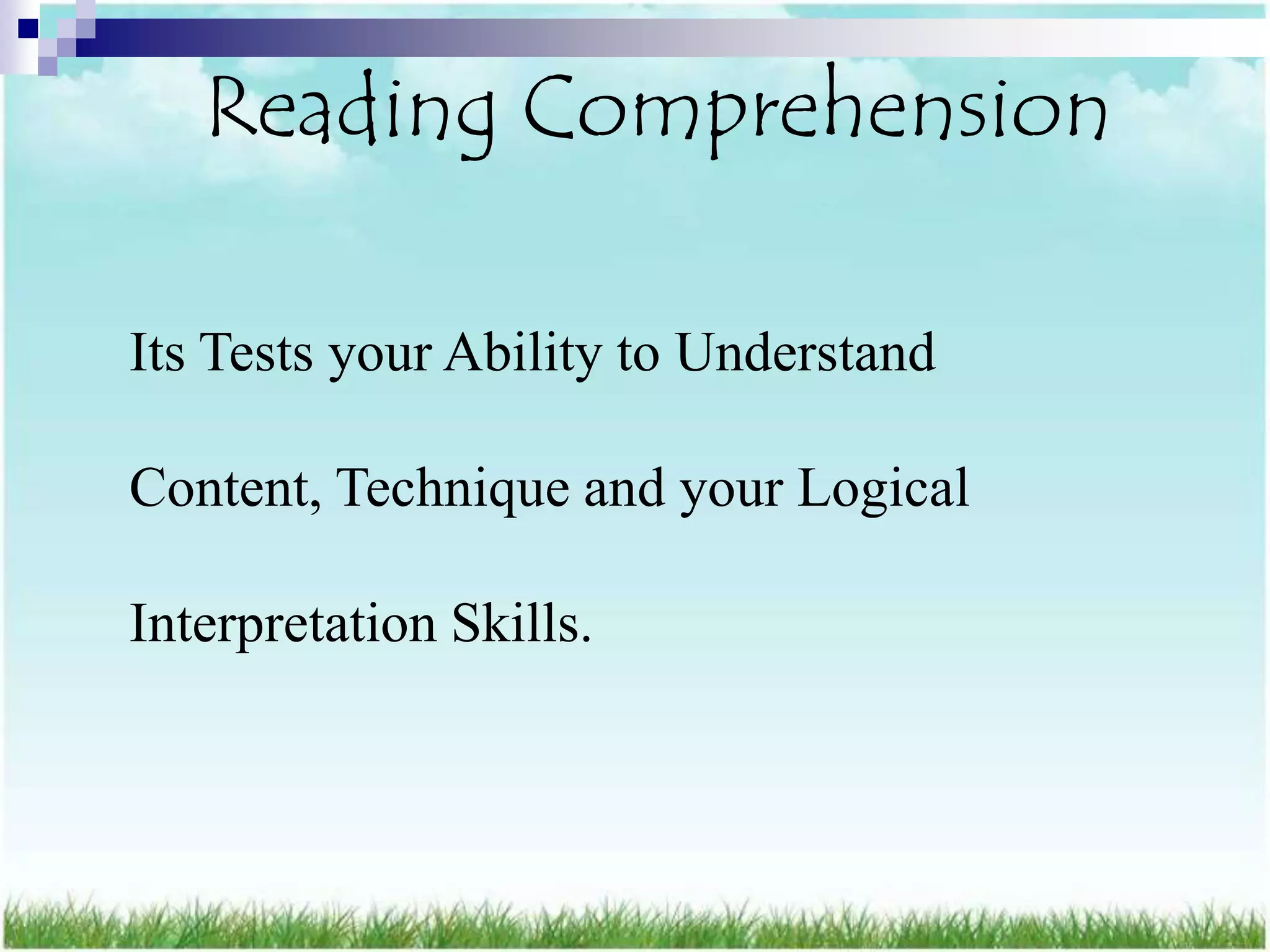 Reading Comprehension

Its Tests your Ability to Understand

Content, Technique and your Logical

Interpretation Skills.
 