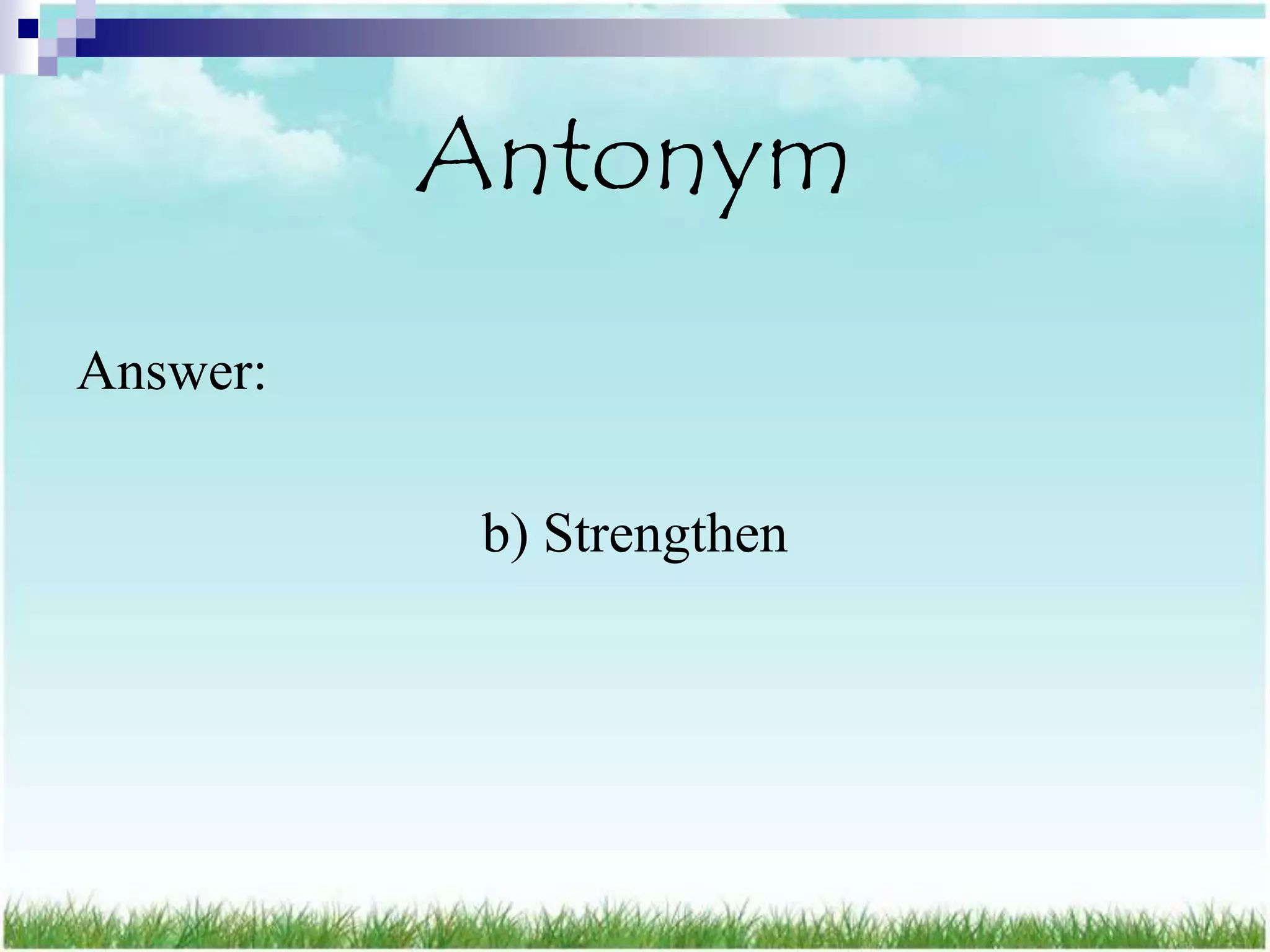 Antonym
Answer:

           b) Strengthen
 