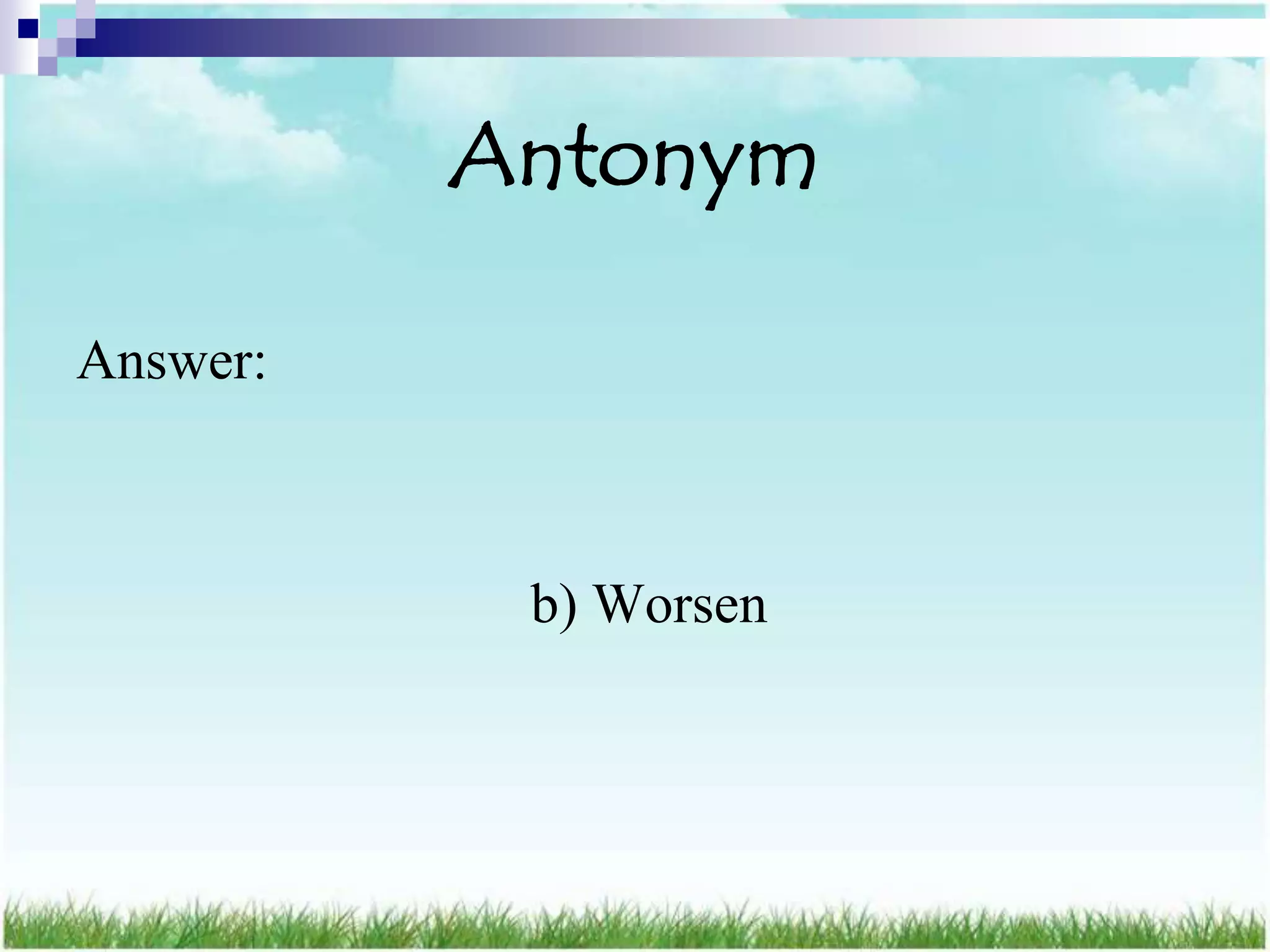 Antonym

Answer:



           b) Worsen
 