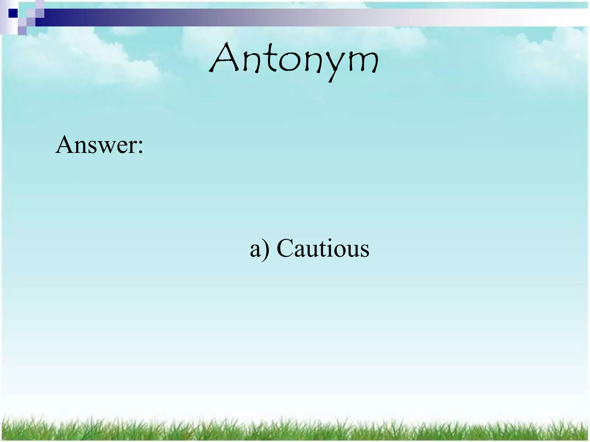 Antonym

Answer:


           a) Cautious
 