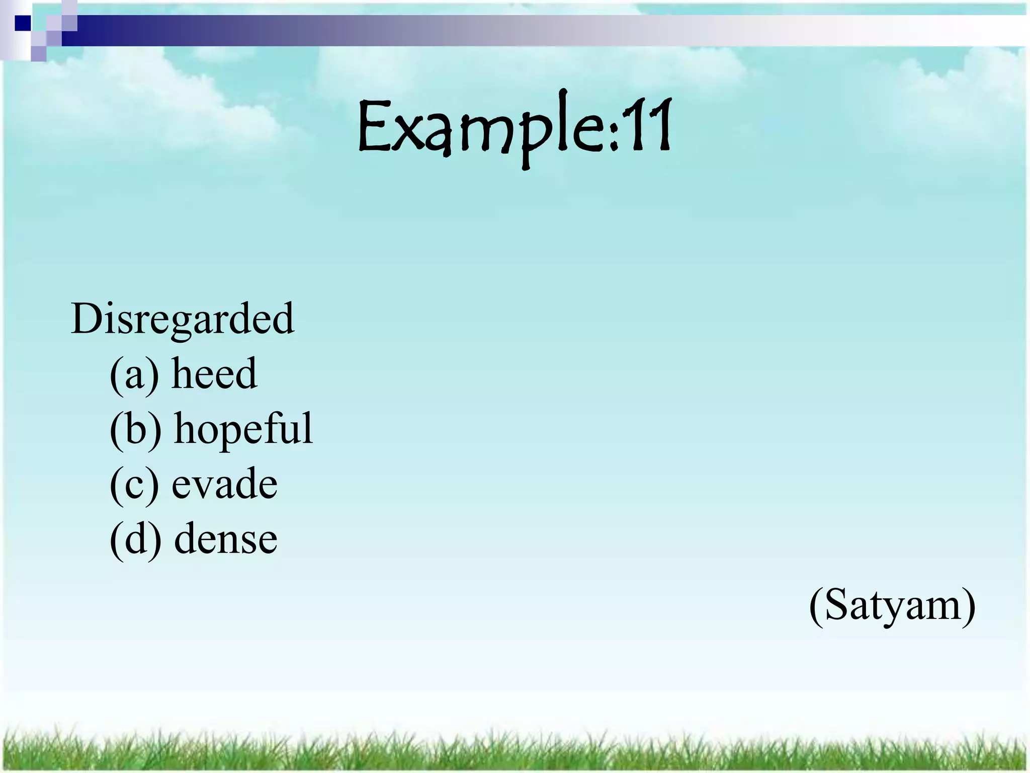 Example:11

Disregarded
 (a) heed
 (b) hopeful
 (c) evade
 (d) dense
                            (Satyam)
 