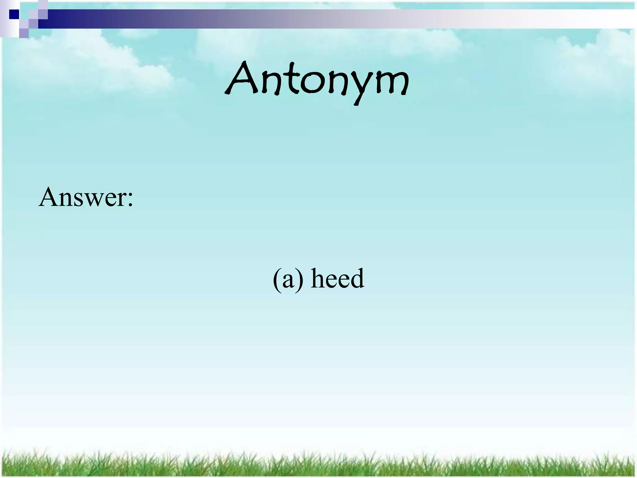 Antonym

Answer:

           (a) heed
 