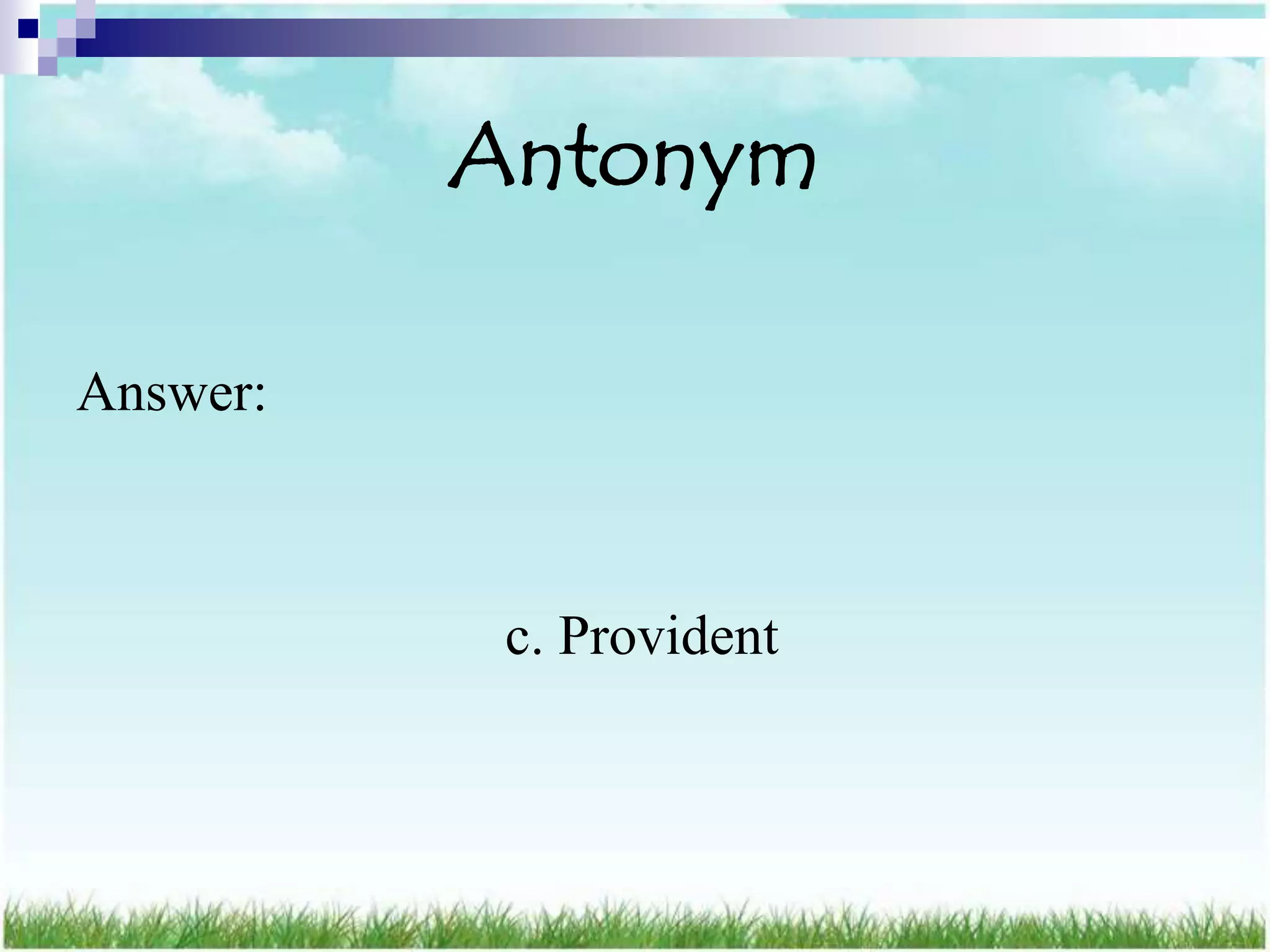 Antonym

Answer:



           c. Provident
 
