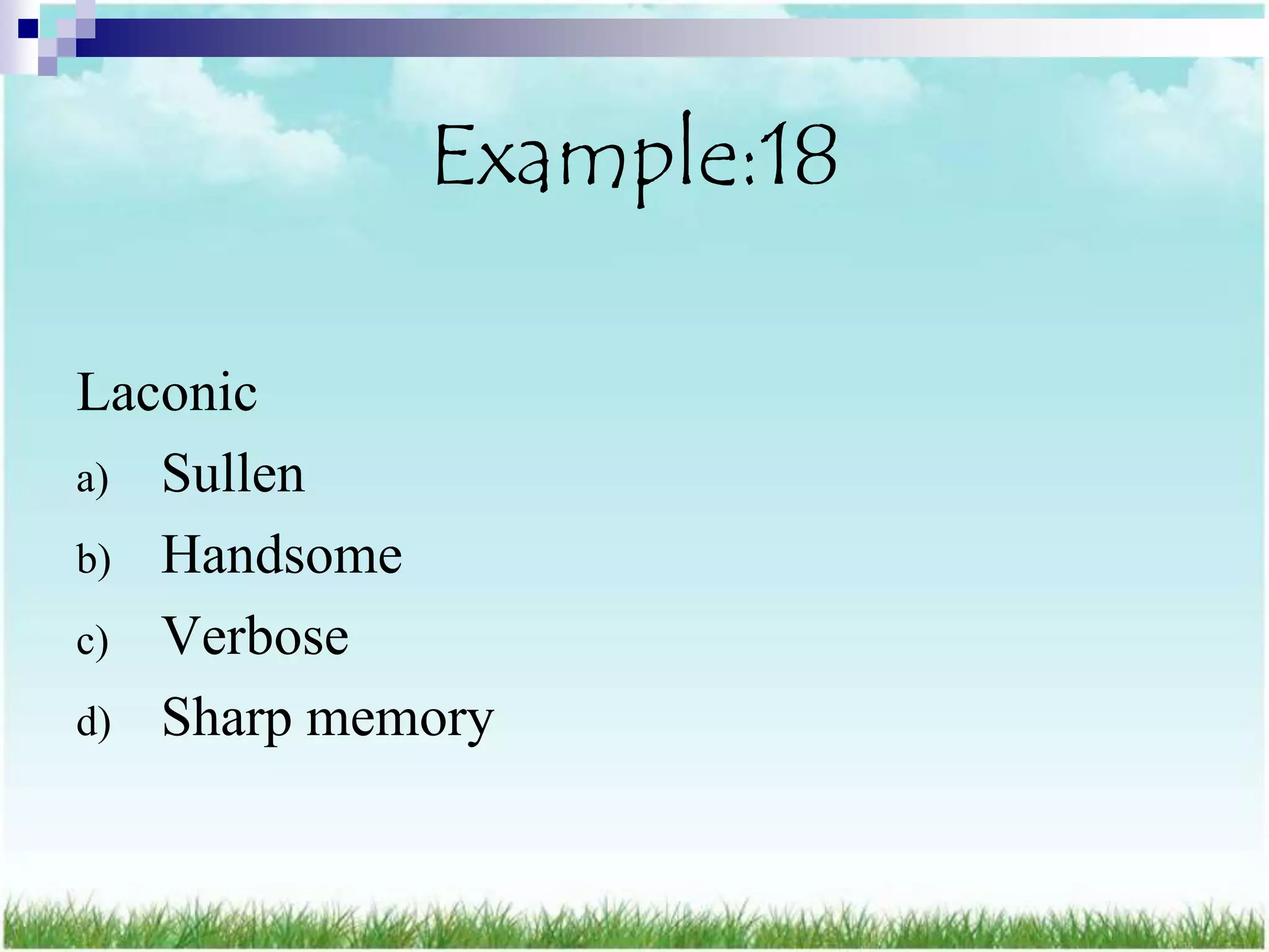 Example:18

Laconic
a) Sullen
b) Handsome
c) Verbose
d) Sharp memory
 