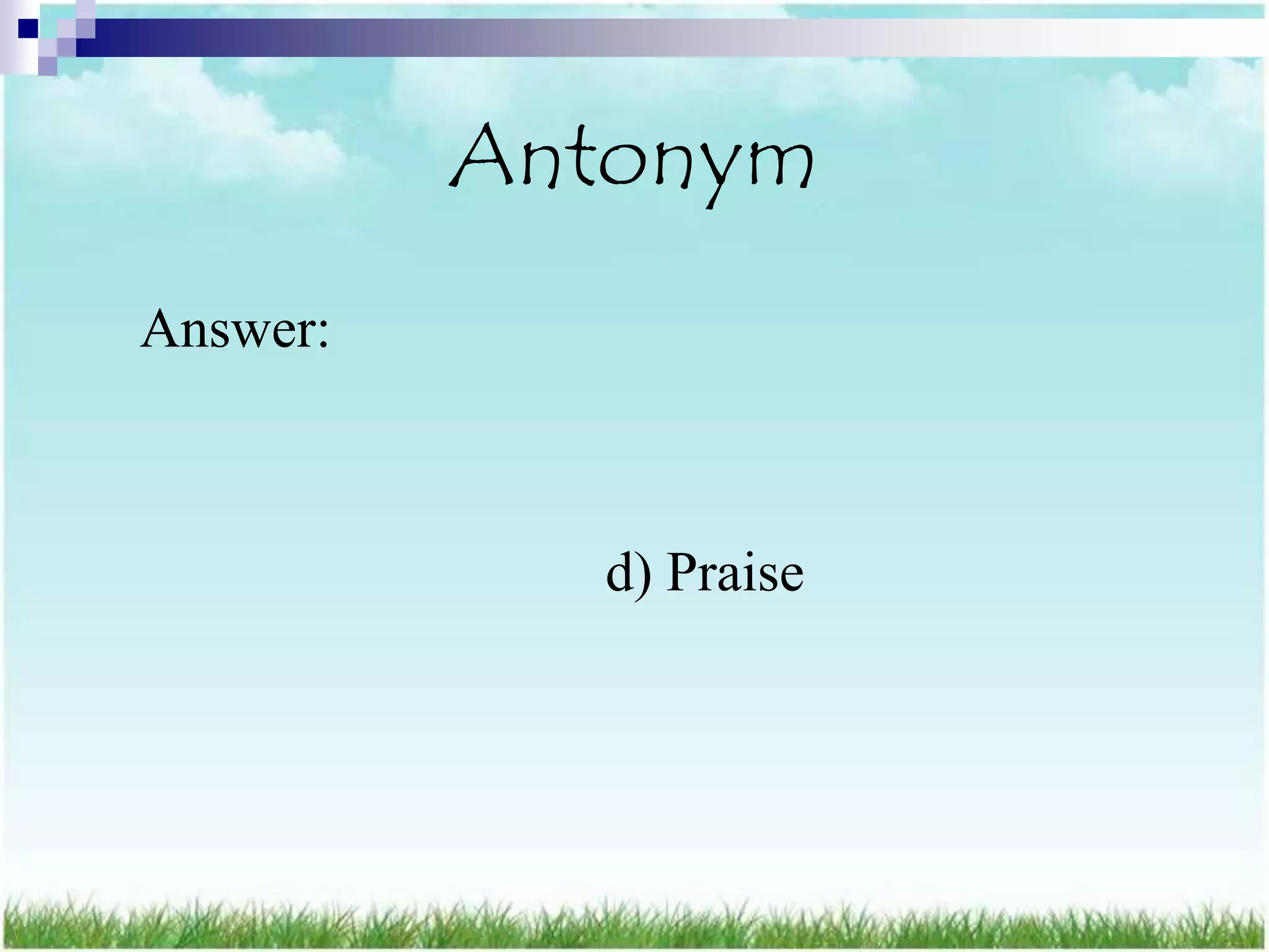 Antonym
Answer:



            d) Praise
 