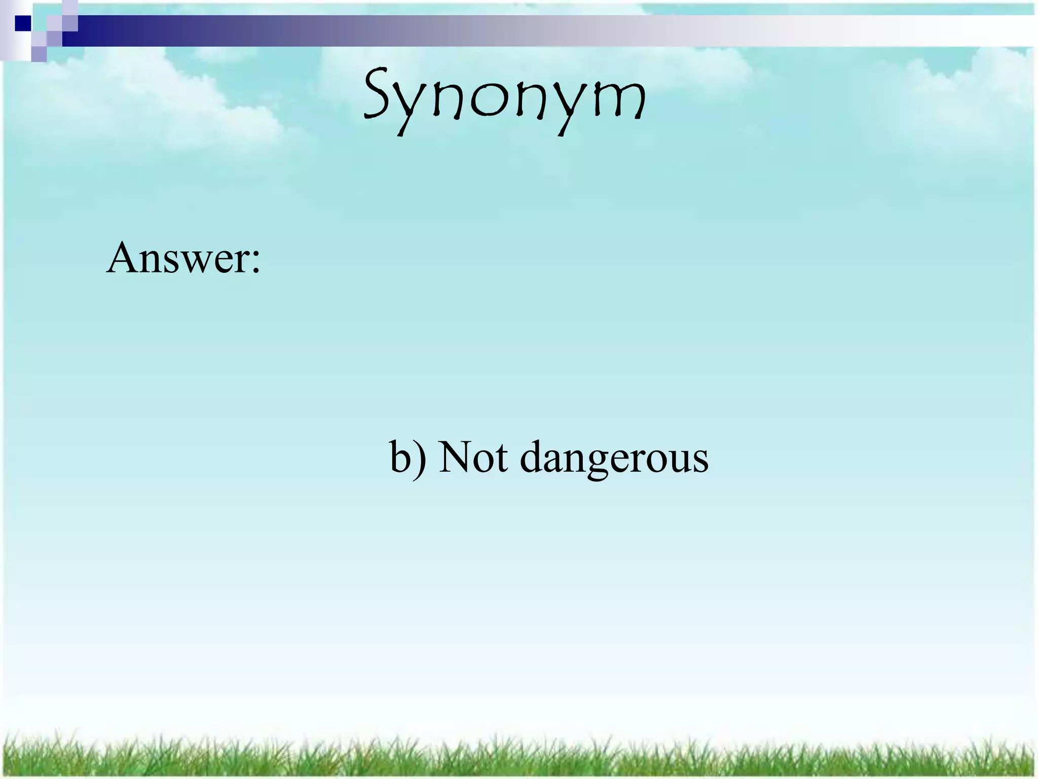 Synonym

Answer:



          b) Not dangerous
 