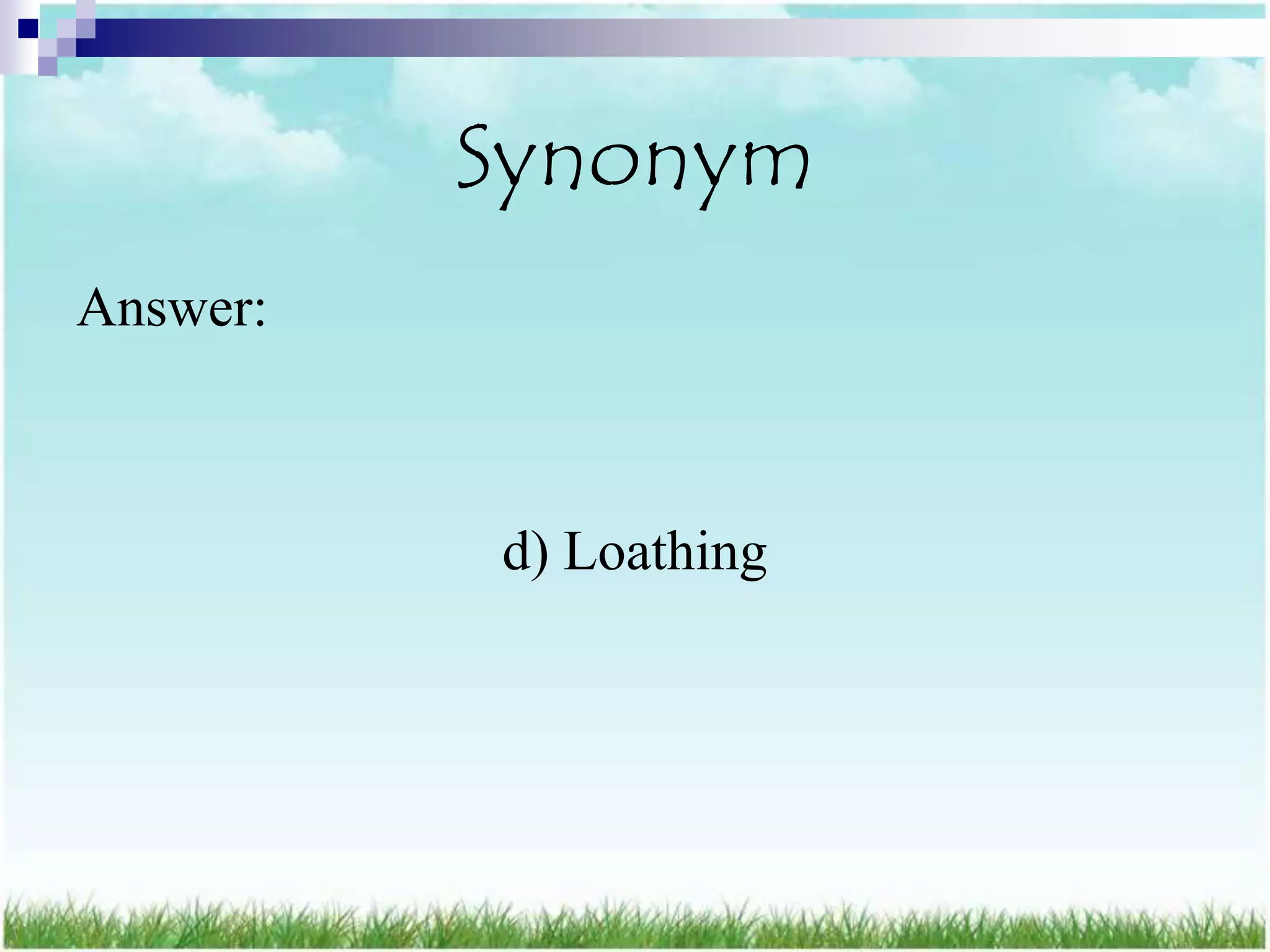 Synonym
Answer:



          d) Loathing
 