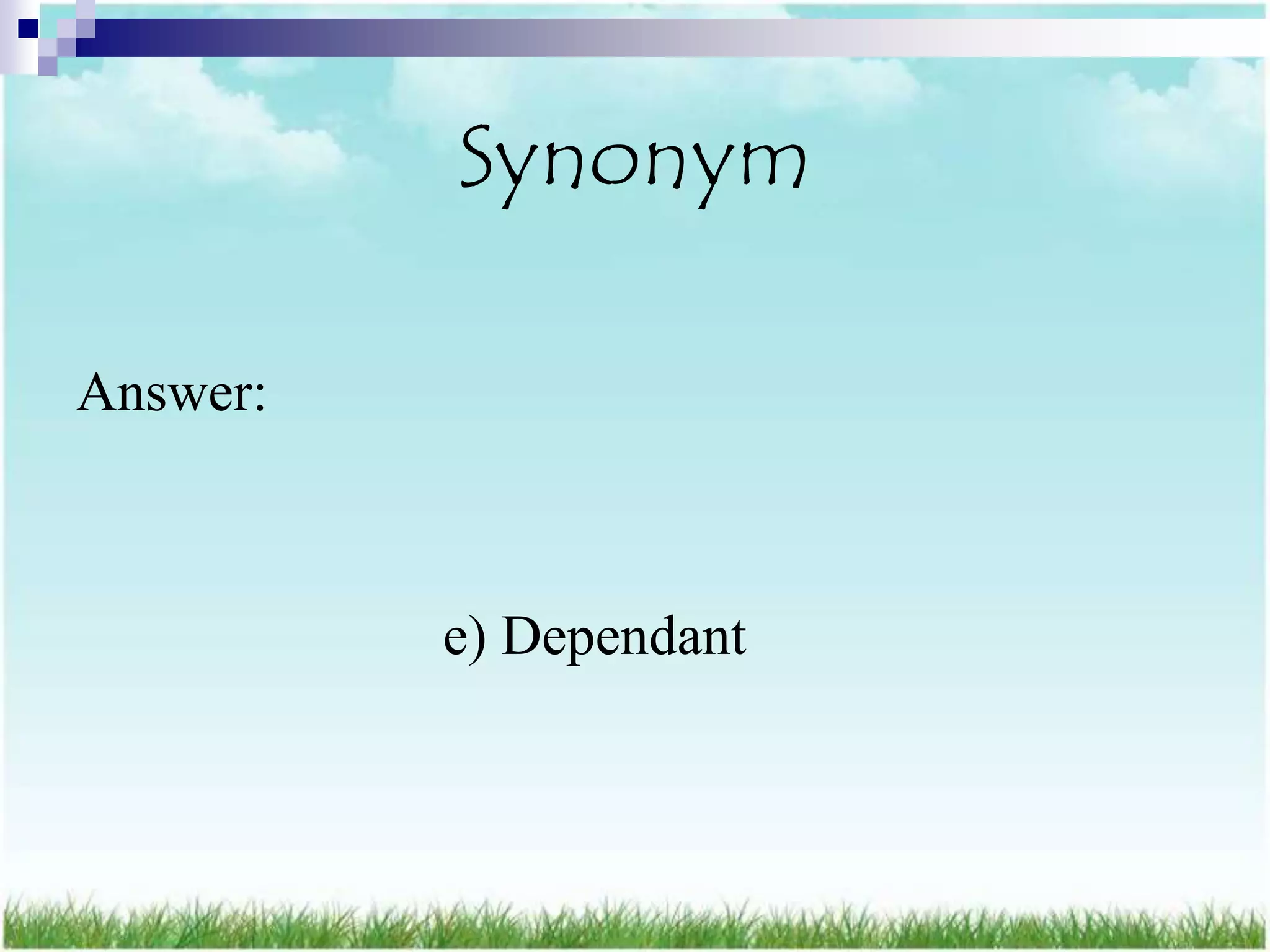 Synonym

Answer:



          e) Dependant
 