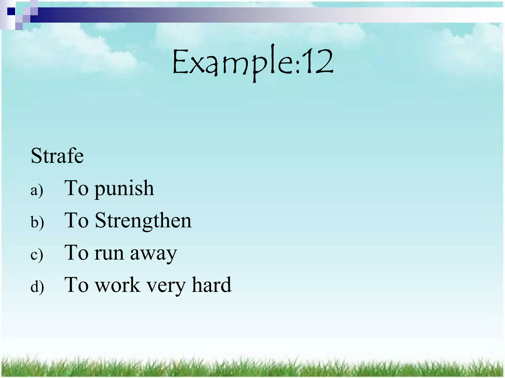 Example:12

Strafe
a) To punish
b) To Strengthen
c) To run away
d) To work very hard
 