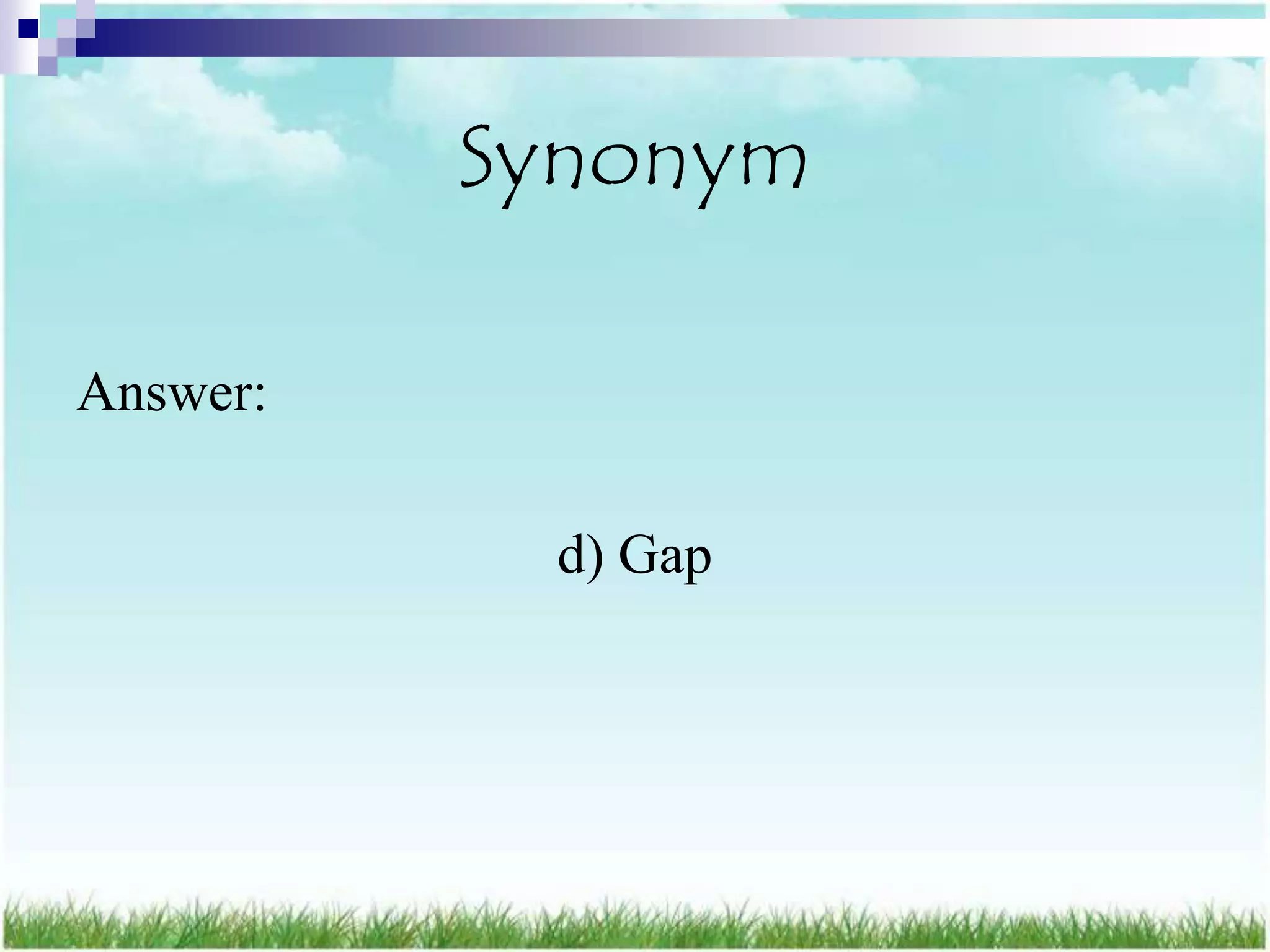 Synonym

Answer:

           d) Gap
 