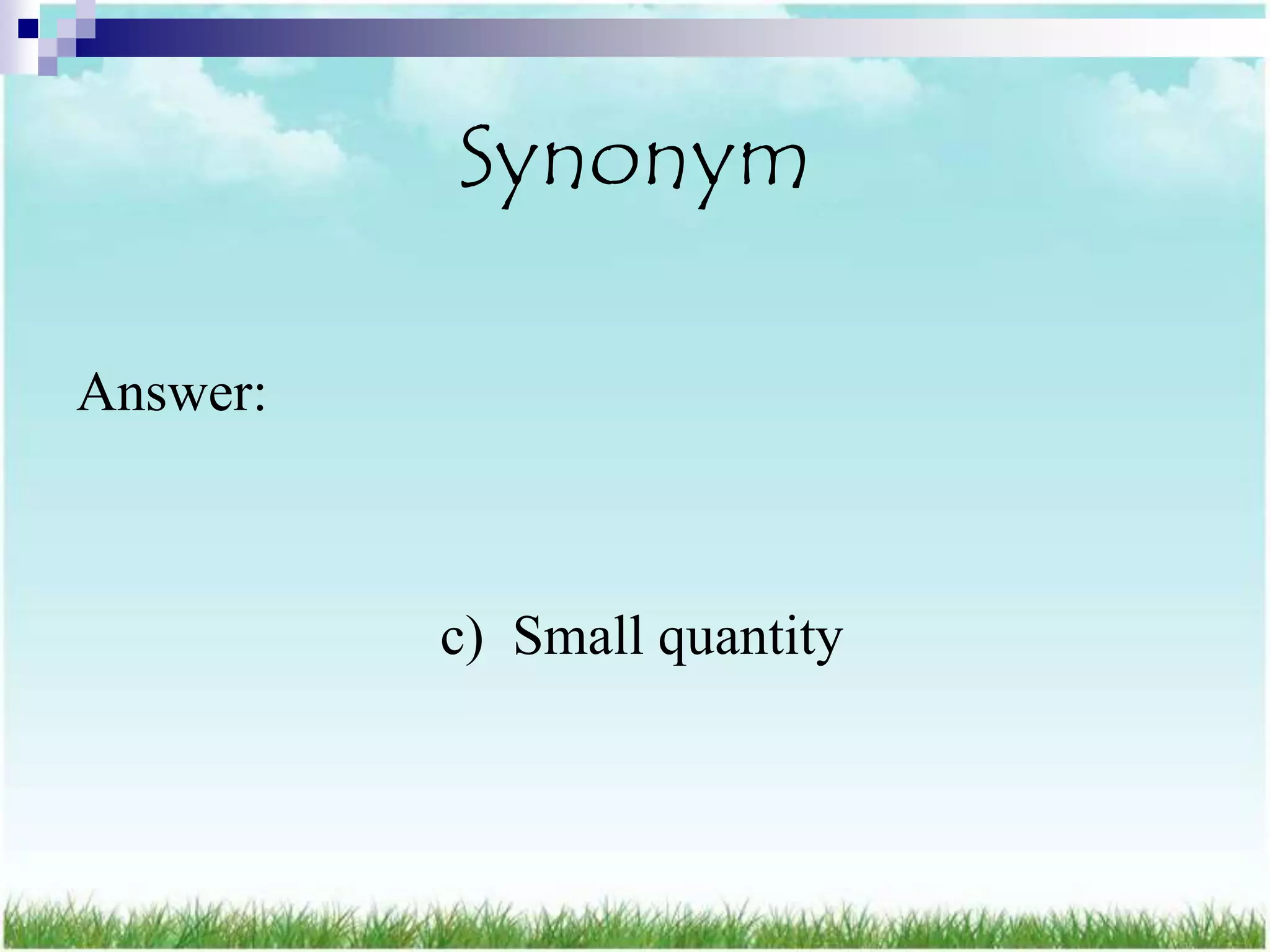 Synonym

Answer:



          c) Small quantity
 