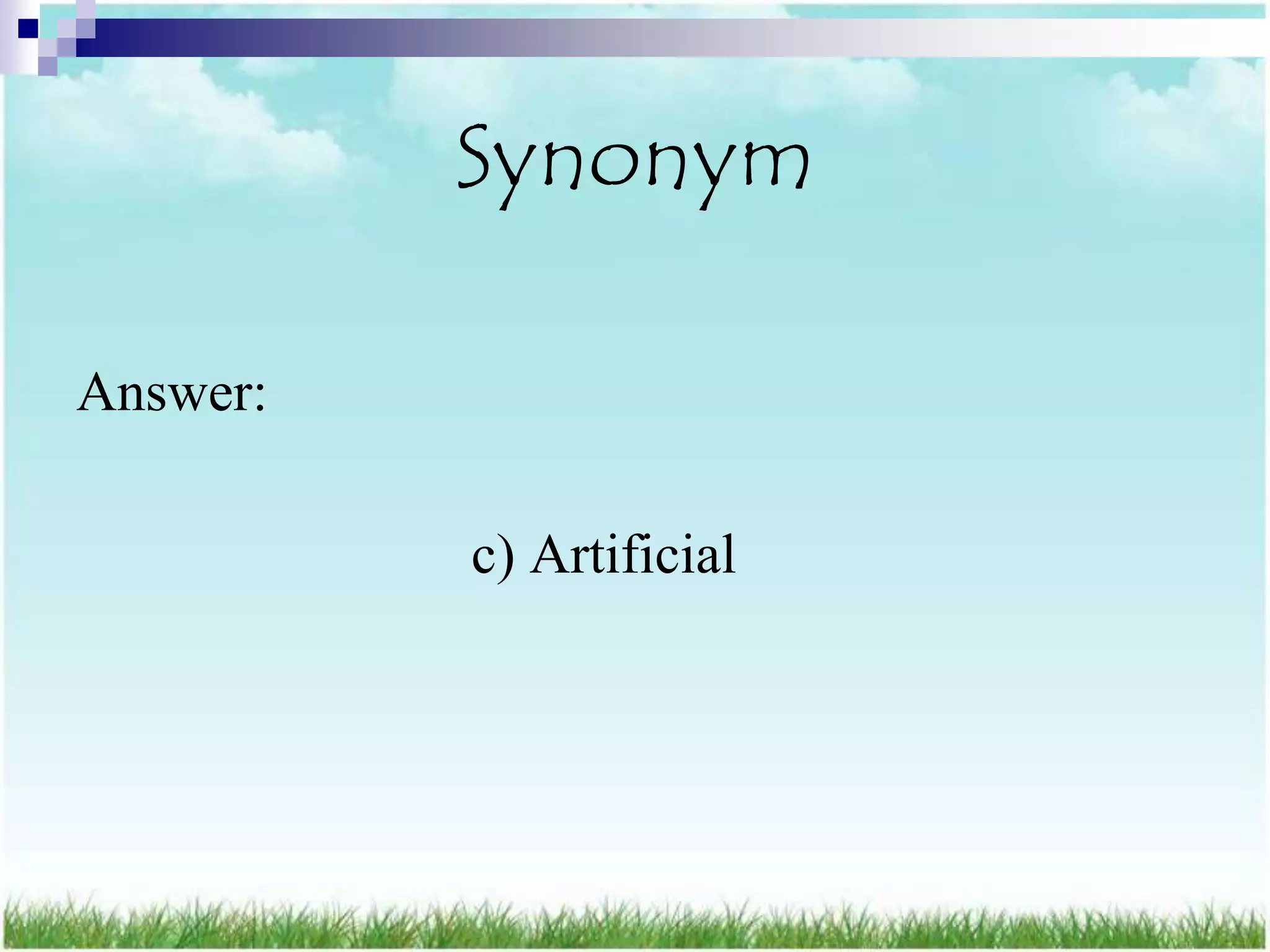 Synonym

Answer:

          c) Artificial
 