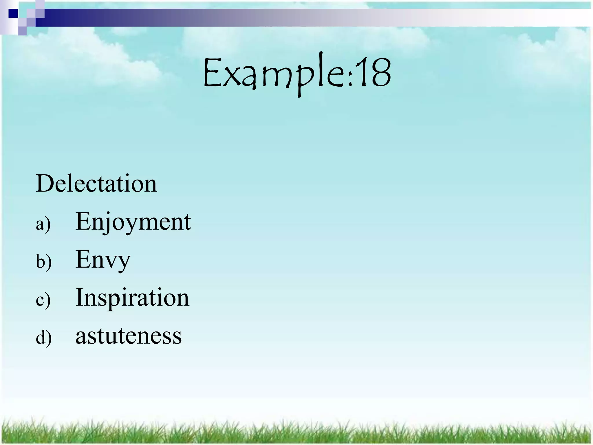 Example:18

Delectation
a) Enjoyment
b) Envy
c) Inspiration
d) astuteness
 