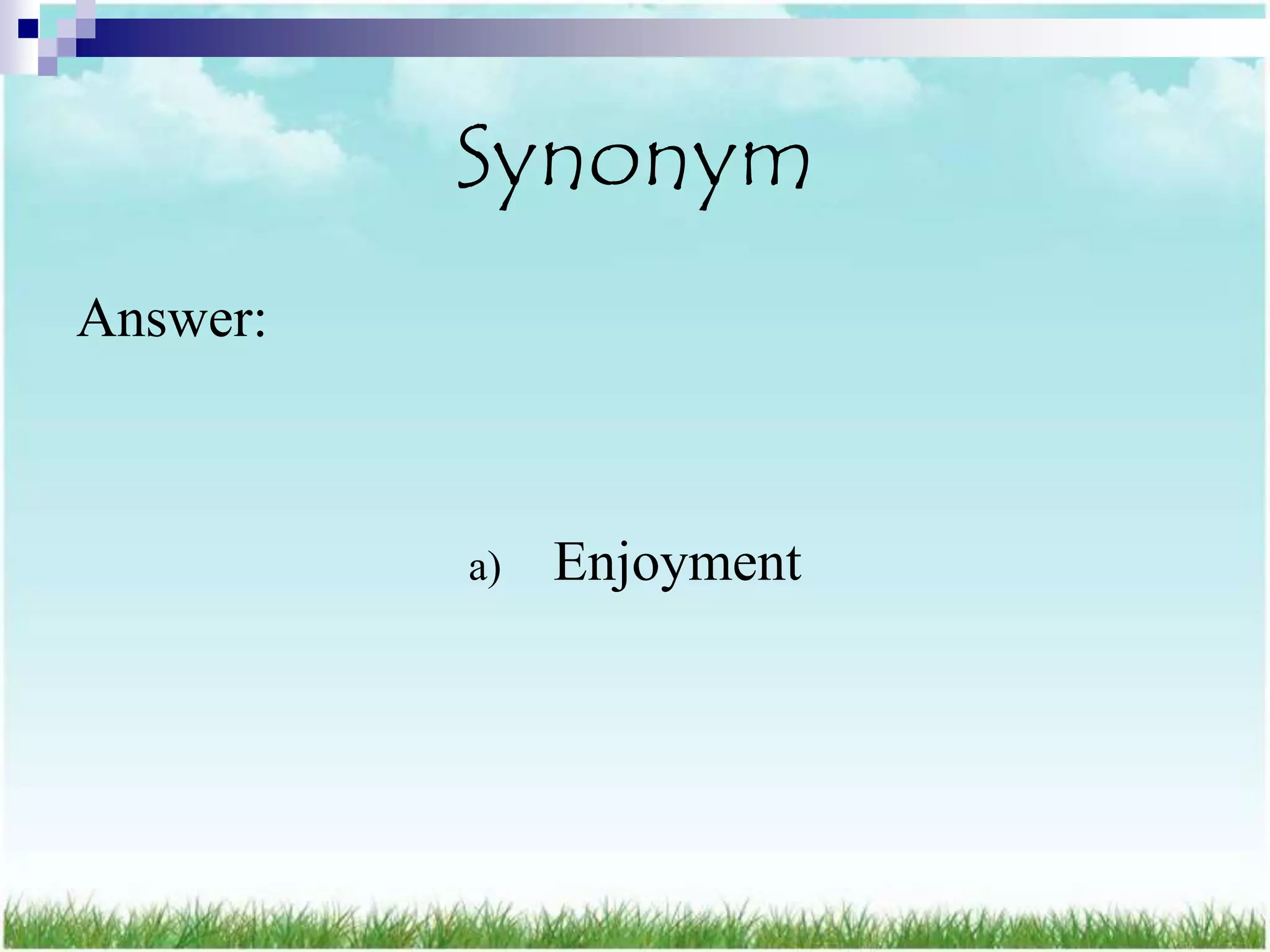Synonym
Answer:



          a)   Enjoyment
 