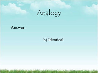 Analogy

Answer :

            b) Identical
 