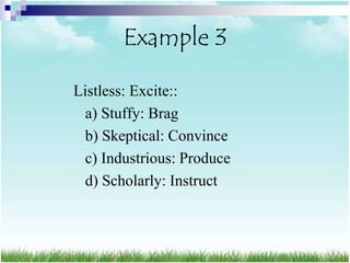 Example 3

Listless: Excite::
 a) Stuffy: Brag
 b) Skeptical: Convince
 c) Industrious: Produce
 d) Scholarly: Instruct
 