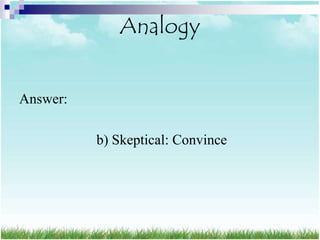 Analogy


Answer:

          b) Skeptical: Convince
 
