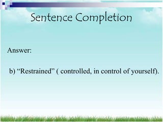 Sentence Completion

Answer:

b) “Restrained” ( controlled, in control of yourself).
 