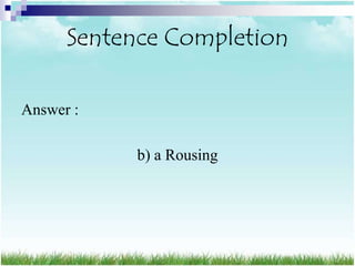 Sentence Completion

Answer :

            b) a Rousing
 