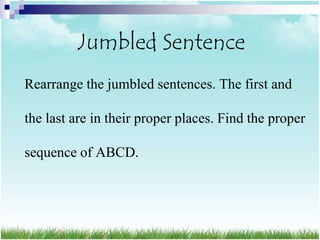 Jumbled Sentence
Rearrange the jumbled sentences. The first and

the last are in their proper places. Find the proper

sequence of ABCD.
 