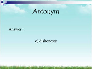 Antonym

Answer :

           c) dishonesty
 