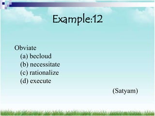 Example:12

Obviate
 (a) becloud
 (b) necessitate
 (c) rationalize
 (d) execute
                          (Satyam)
 