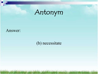 Antonym

Answer:

          (b) necessitate
 