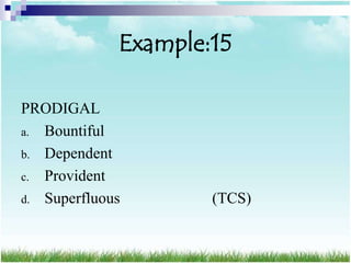 Example:15

PRODIGAL
a. Bountiful
b. Dependent
c. Provident
d. Superfluous       (TCS)
 