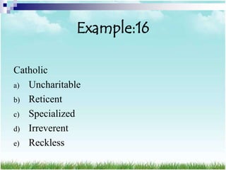 Example:16

Catholic
a) Uncharitable
b) Reticent
c) Specialized
d) Irreverent
e) Reckless
 